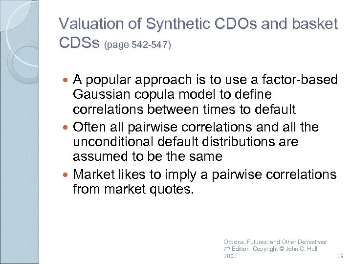 Valuation of Synthetic CDOs and basket CDSs (page 542 -547) A popular approach is