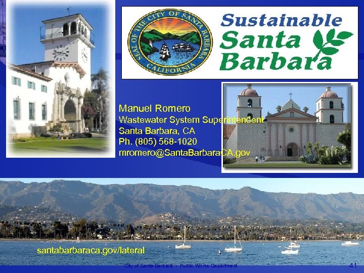 Manuel Romero Wastewater System Superintendent Santa Barbara, CA Ph. (805) 568 -1020 mromero@Santa. Barbara.