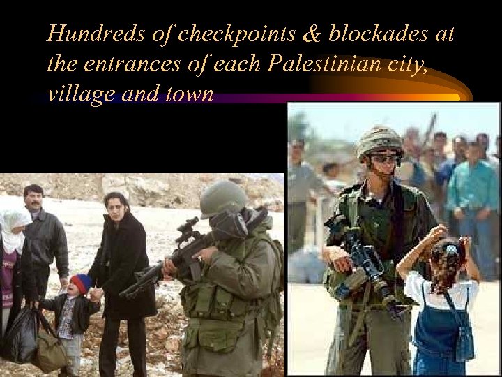 Hundreds of checkpoints & blockades at the entrances of each Palestinian city, village and