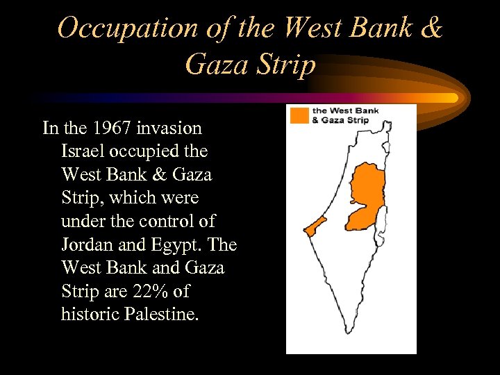 Occupation of the West Bank & Gaza Strip In the 1967 invasion Israel occupied