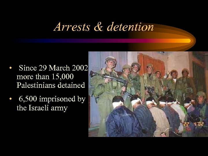 Arrests & detention • Since 29 March 2002 more than 15, 000 Palestinians detained