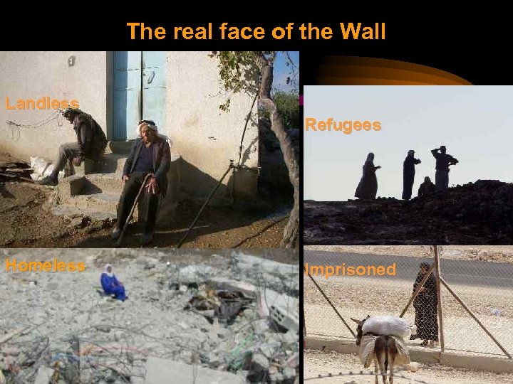 The real face of the Wall Landless Refugees Homeless Imprisoned 