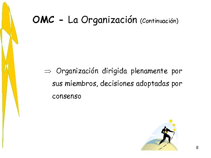 OMC - La Organización (Continuación) Þ Organización dirigida plenamente por sus miembros, decisiones adoptadas