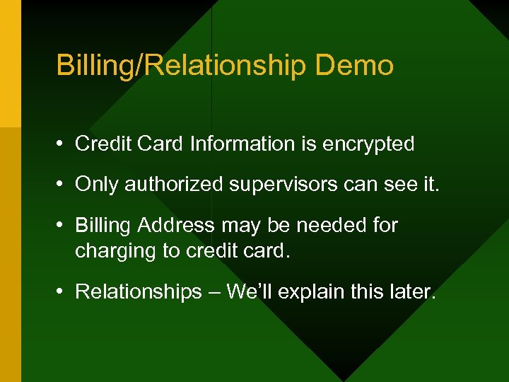 Billing/Relationship Demo • Credit Card Information is encrypted • Only authorized supervisors can see