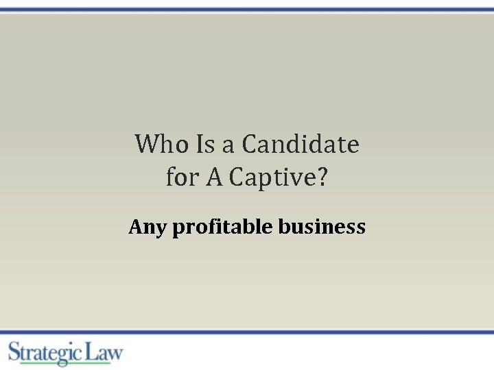 Who Is a Candidate for A Captive? Any profitable business 