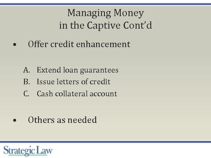 Managing Money in the Captive Cont’d • Offer credit enhancement A. Extend loan guarantees