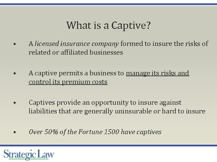 What is a Captive? • A licensed insurance company formed to insure the risks