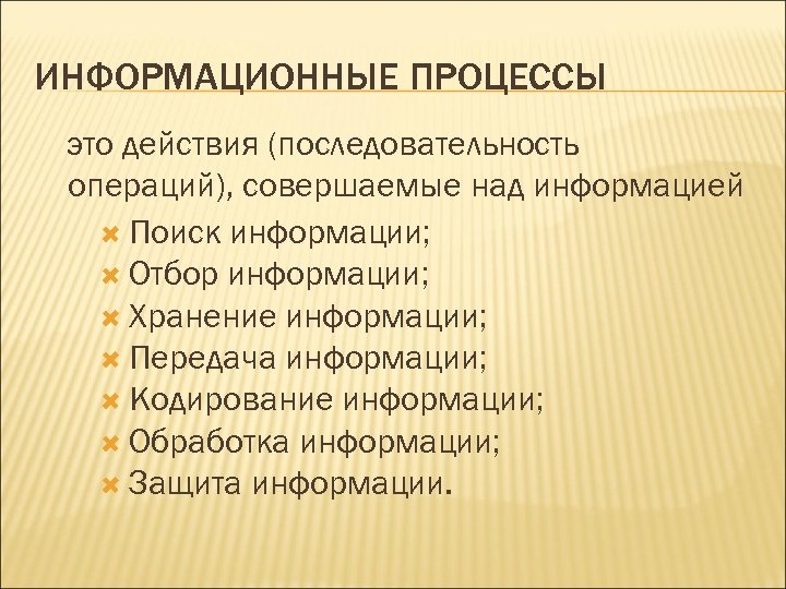 ИНФОРМАЦИОННЫЕ ПРОЦЕССЫ это действия (последовательность операций), совершаемые над информацией Поиск информации; Отбор информации; Хранение