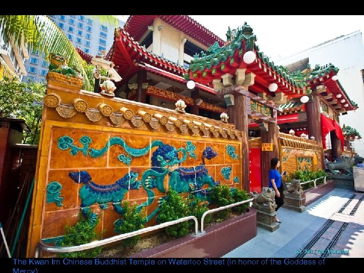 The Kwan Im Chinese Buddhist Temple on Waterloo Street (in honor of the Goddess