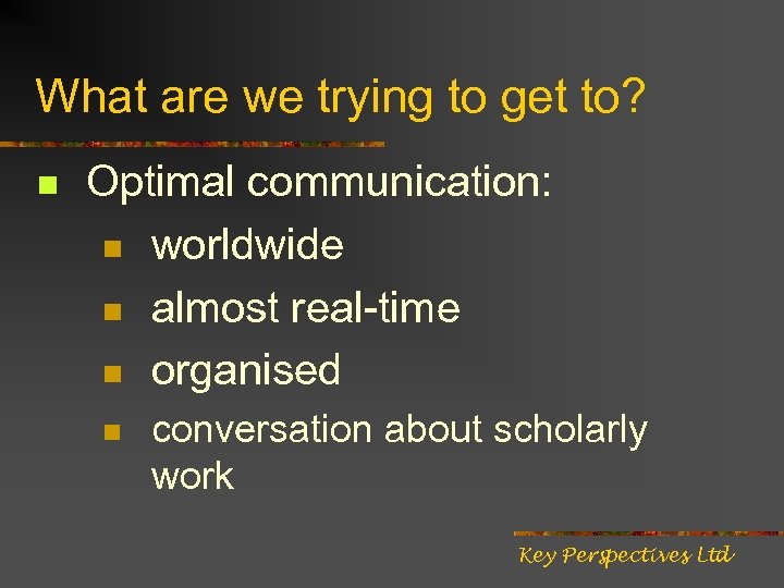 What are we trying to get to? n Optimal communication: n worldwide n almost