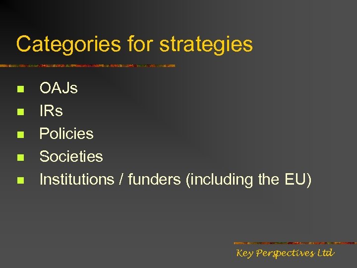 Categories for strategies n n n OAJs IRs Policies Societies Institutions / funders (including