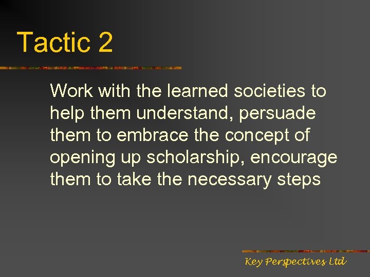Tactic 2 Work with the learned societies to help them understand, persuade them to