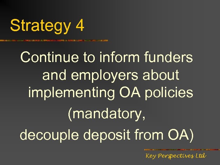 Strategy 4 Continue to inform funders and employers about implementing OA policies (mandatory, decouple