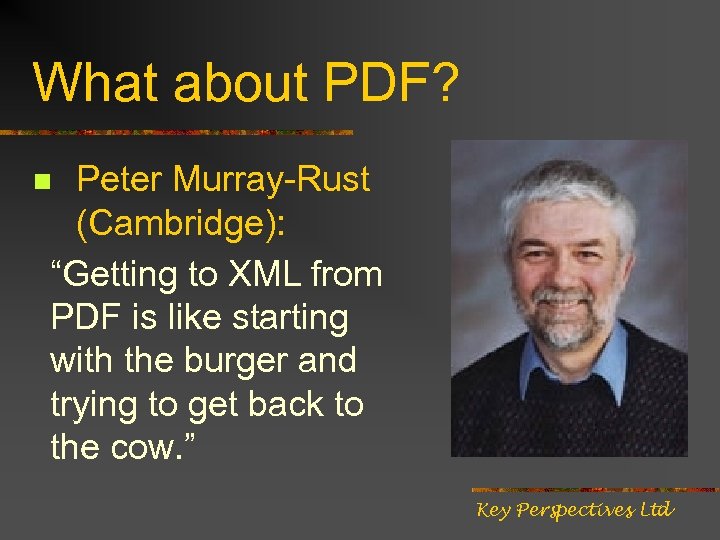 What about PDF? Peter Murray-Rust (Cambridge): “Getting to XML from PDF is like starting