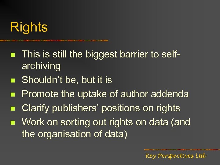 Rights n n n This is still the biggest barrier to selfarchiving Shouldn’t be,