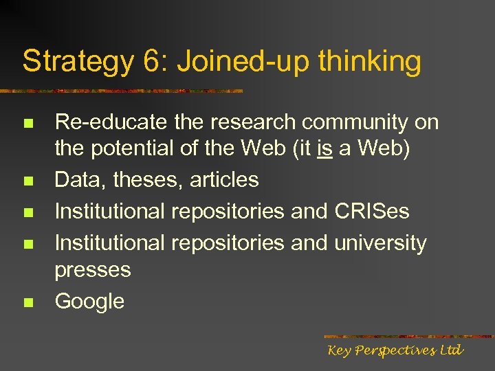 Strategy 6: Joined-up thinking n n n Re-educate the research community on the potential