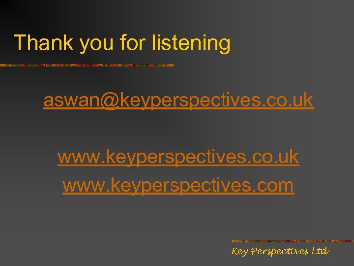 Thank you for listening aswan@keyperspectives. co. uk www. keyperspectives. com Key Perspectives Ltd 