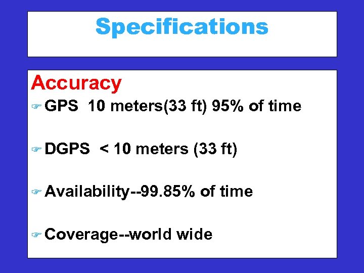 Specifications Accuracy F GPS 10 meters(33 ft) 95% of time F DGPS < 10