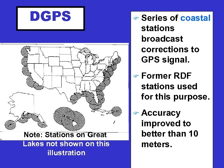 DGPS Series of coastal stations broadcast corrections to GPS signal. F Former RDF stations