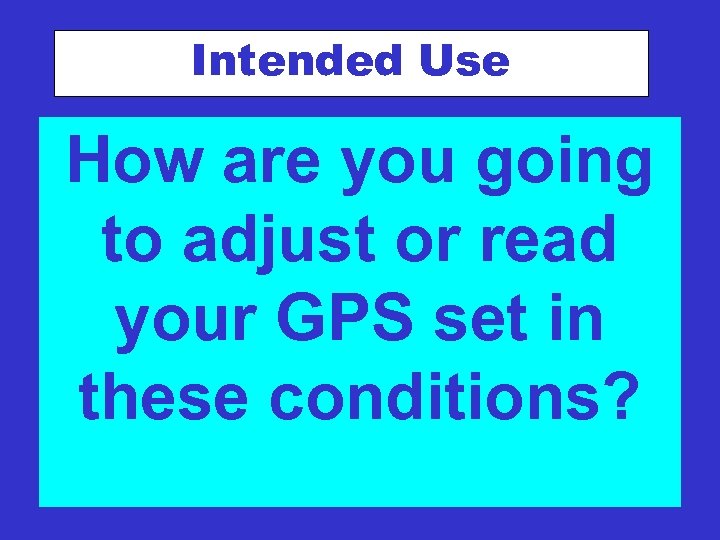 Intended Use How are you going Imagine your worst case scenario: to adjust –