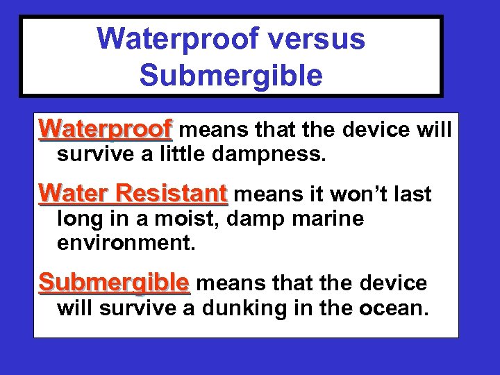 Waterproof versus Submergible Waterproof means that the device will survive a little dampness. Water