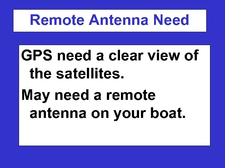 Remote Antenna Need GPS need a clear view of the satellites. May need a