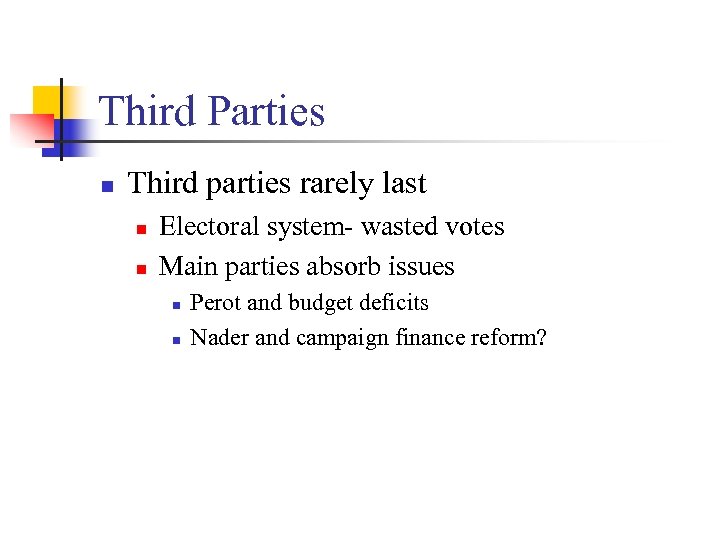 Third Parties n Third parties rarely last n n Electoral system- wasted votes Main