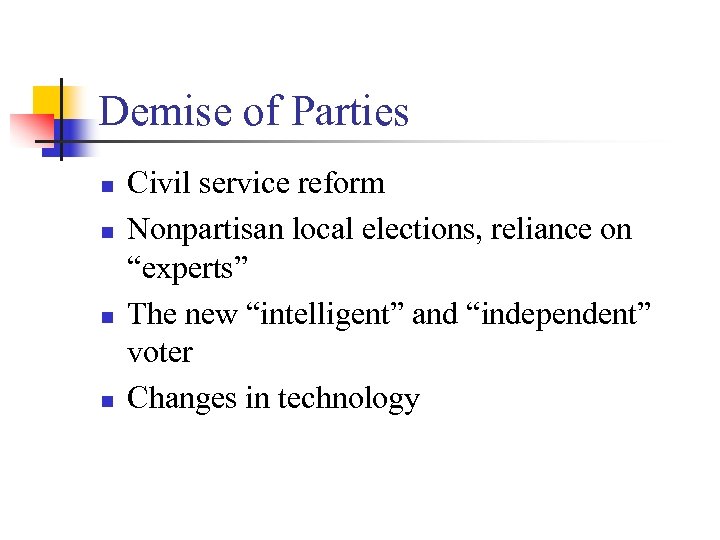 Demise of Parties n n Civil service reform Nonpartisan local elections, reliance on “experts”