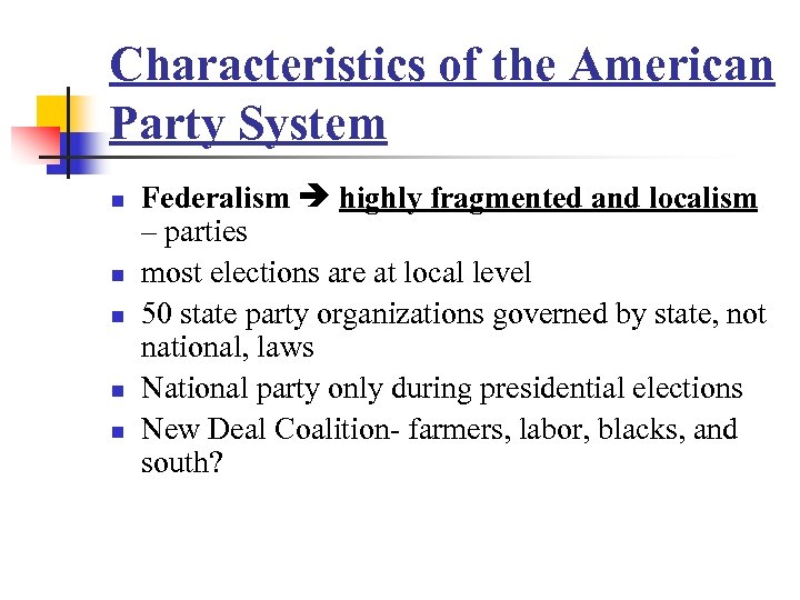 Characteristics of the American Party System n n n Federalism highly fragmented and localism