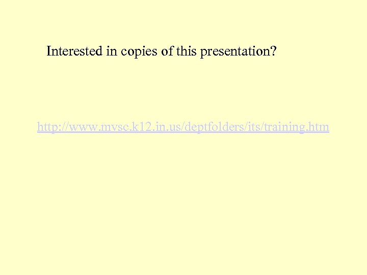 Interested in copies of this presentation? http: //www. mvsc. k 12. in. us/deptfolders/its/training. htm