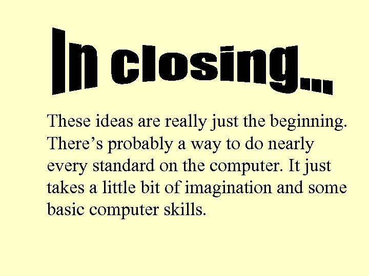 These ideas are really just the beginning. There’s probably a way to do nearly