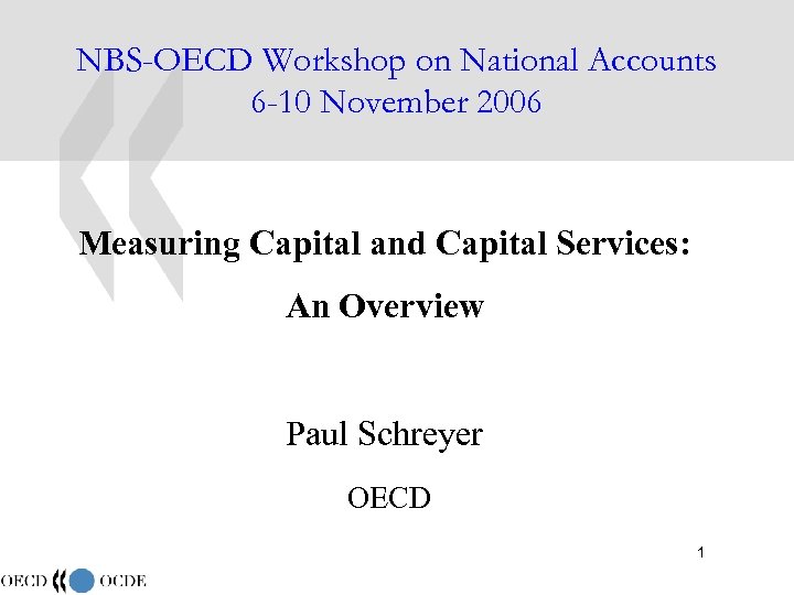 NBS-OECD Workshop on National Accounts 6 -10 November 2006 Measuring Capital and Capital Services: