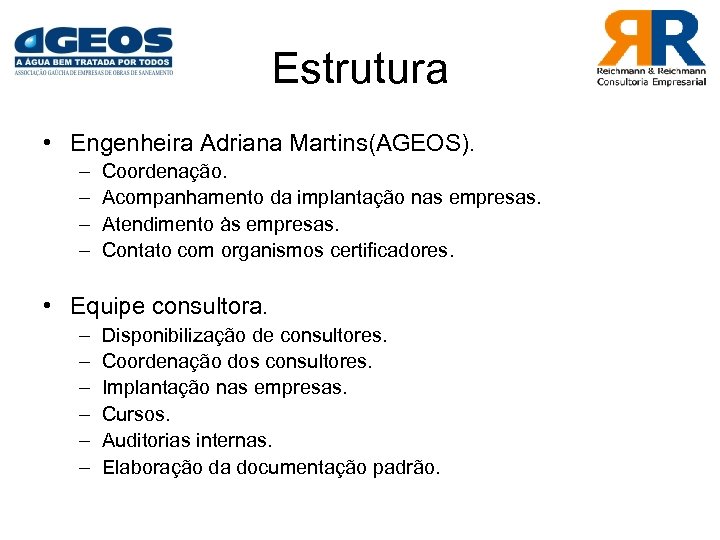 Estrutura • Engenheira Adriana Martins(AGEOS). – – Coordenação. Acompanhamento da implantação nas empresas. Atendimento