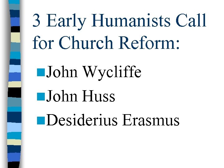 3 Early Humanists Call for Church Reform: n. John Wycliffe n. John Huss n.