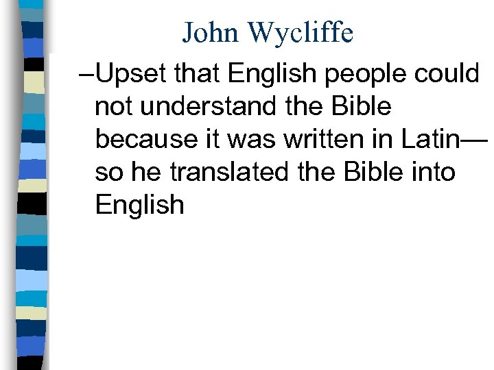 John Wycliffe –Upset that English people could not understand the Bible because it was