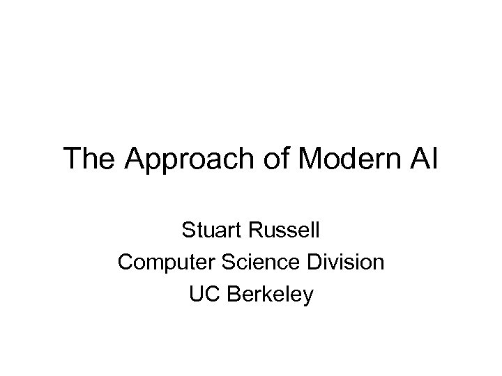 The Approach of Modern AI Stuart Russell Computer Science Division UC Berkeley 