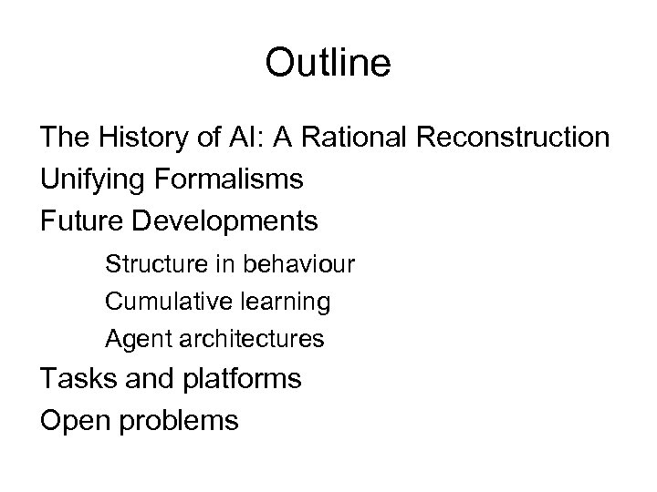 Outline The History of AI: A Rational Reconstruction Unifying Formalisms Future Developments Structure in