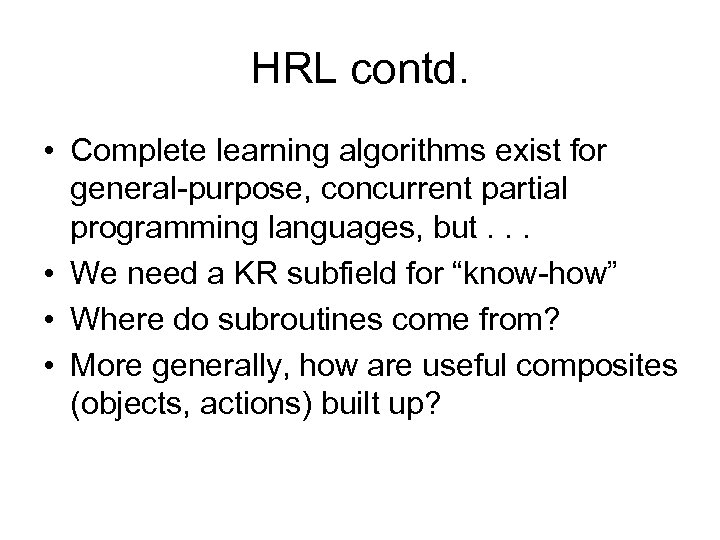 HRL contd. • Complete learning algorithms exist for general-purpose, concurrent partial programming languages, but.