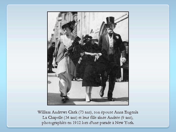 William Andrews Clark (73 ans), son épouse Anna Eugenia La Chapelle (34 ans) et