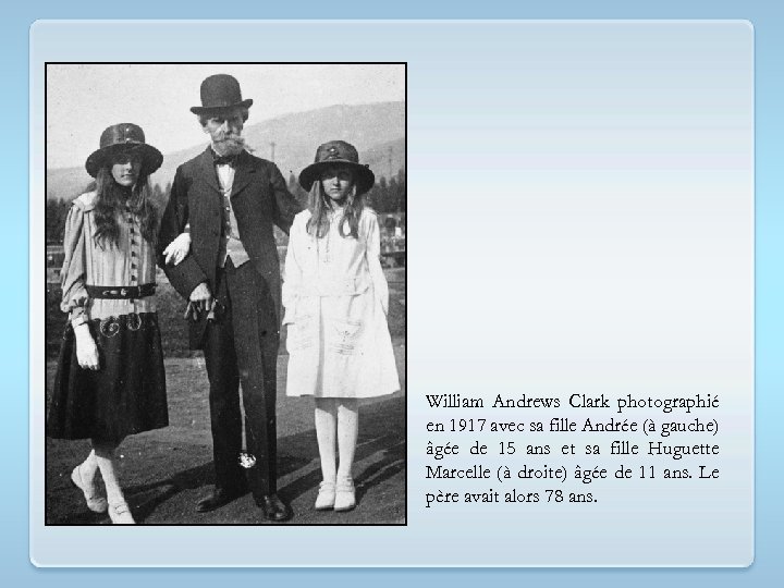 William Andrews Clark photographié en 1917 avec sa fille Andrée (à gauche) âgée de