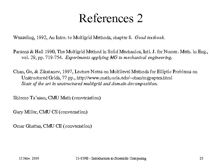 References 2 Wesseling, 1992, An Intro. to Multigrid Methods, chapter 8. Good textbook. Parsons