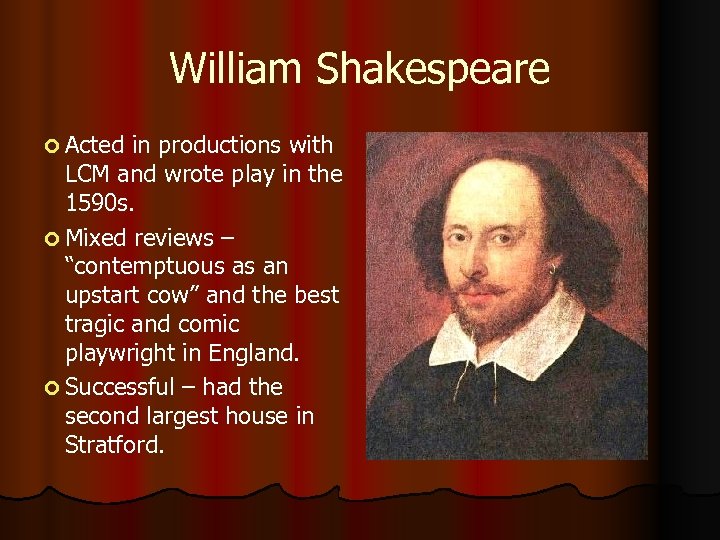 William Shakespeare Acted in productions with LCM and wrote play in the 1590 s.
