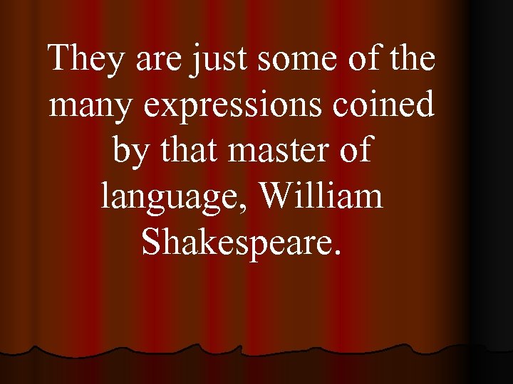 They are just some of the many expressions coined by that master of language,
