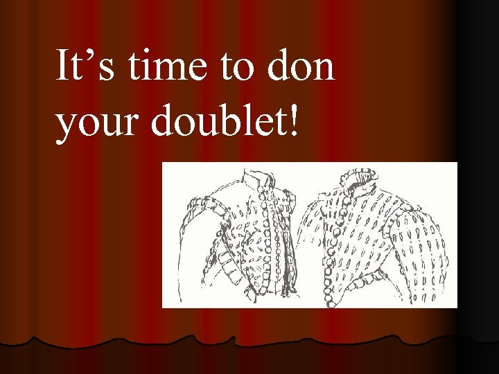 It’s time to don your doublet! 