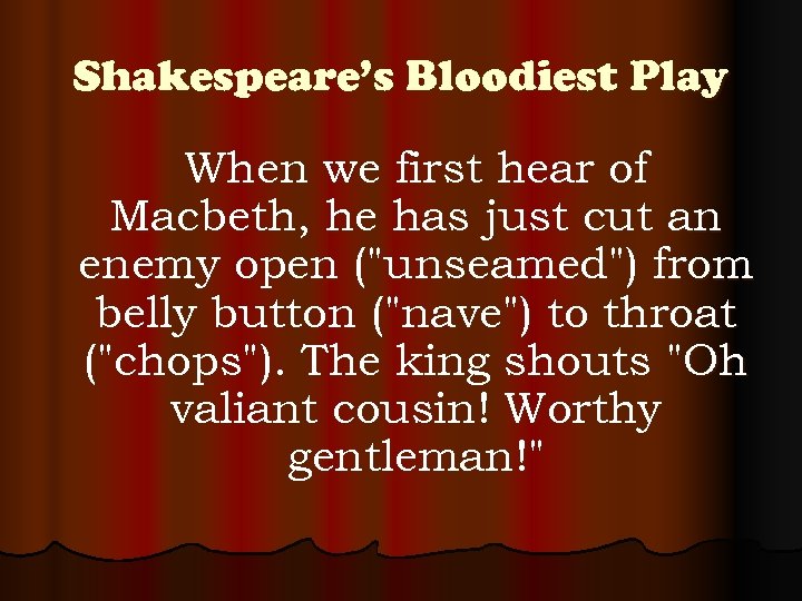 Shakespeare’s Bloodiest Play When we first hear of Macbeth, he has just cut an