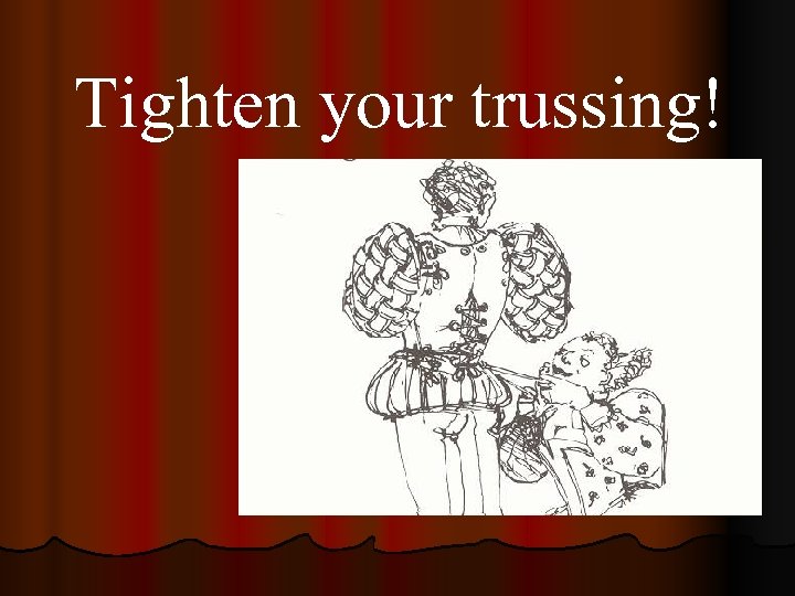 Tighten your trussing! 