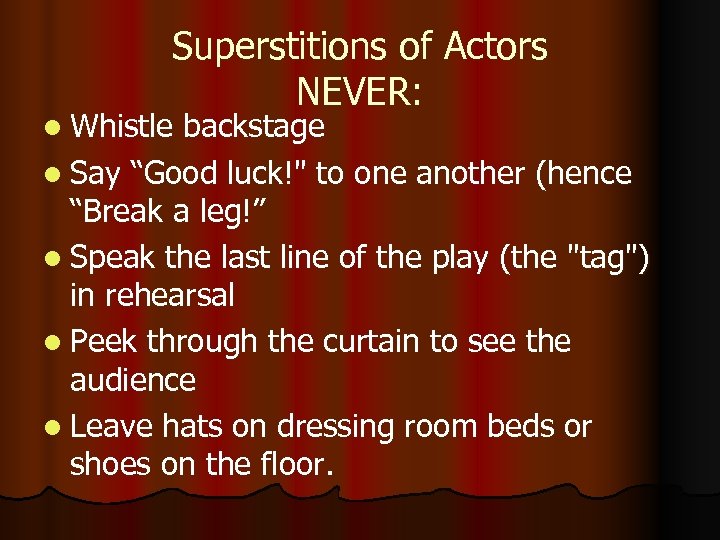 Superstitions of Actors NEVER: l Whistle backstage l Say “Good luck!" to one another