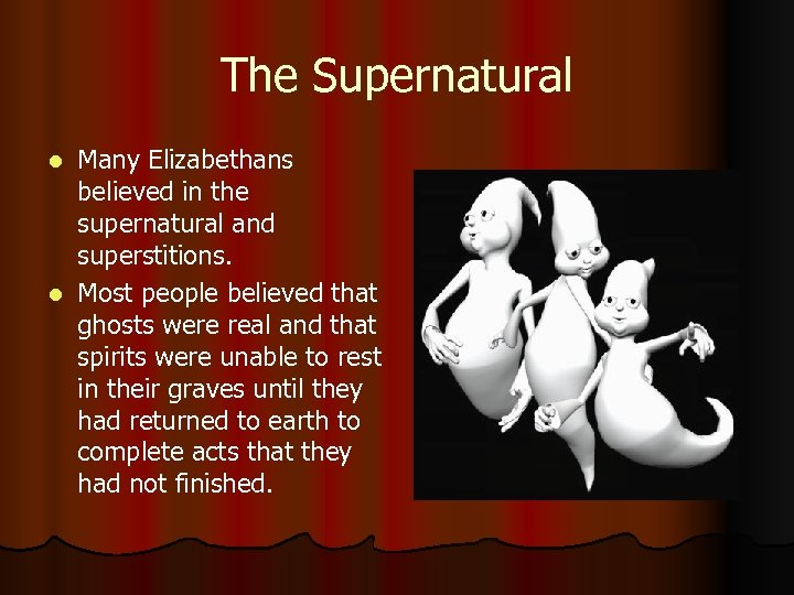 The Supernatural Many Elizabethans believed in the supernatural and superstitions. l Most people believed