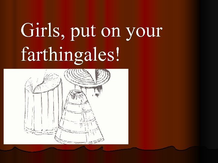 Girls, put on your farthingales! 