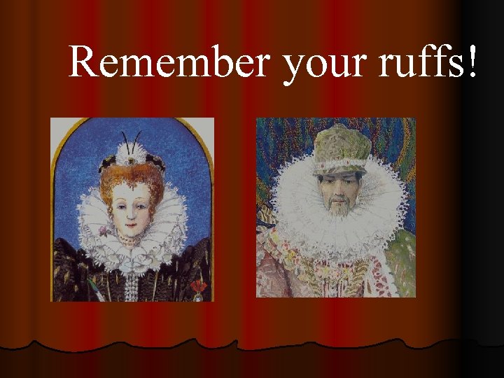 Remember your ruffs! 